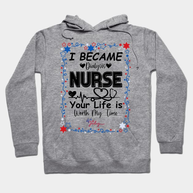 I Became Dialysis Nurse your life is worth my time Hoodie by DesingHeven